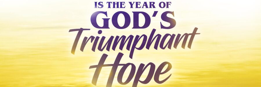 2021 is the YEAR OF GOD’S TRIUMPHANT HOPE