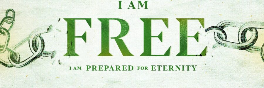 I am FREE; I am prepared for eternity.